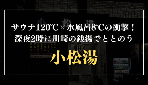 サウナ120℃×水風呂8℃の衝撃！深夜2時に川崎の銭湯でととのう｜小松湯