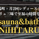 【東陽町×月2回レディースデー】ロウリュ三昧で至福の時間を堪能｜sauna&bath NiHITARU